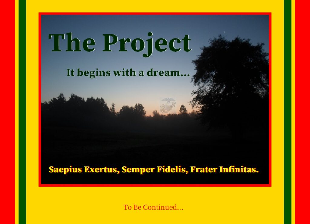 The Project TN It begins with a dream... One Marine, One Vision, One Mission. Saepius Exertus, Semper Fidelis, Frater Infinitas To Be Continued...